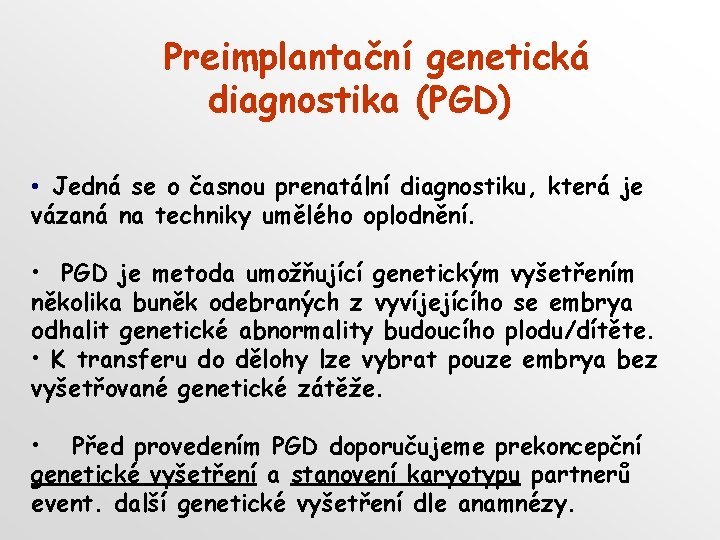 Preimplantační genetická diagnostika (PGD) • Jedná se o časnou prenatální diagnostiku, která je vázaná