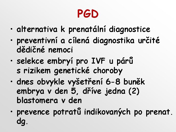 PGD • alternativa k prenatální diagnostice • preventivní a cílená diagnostika určité dědičné nemoci