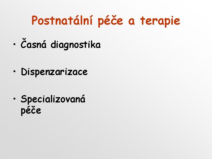 Postnatální péče a terapie • Časná diagnostika • Dispenzarizace • Specializovaná péče 