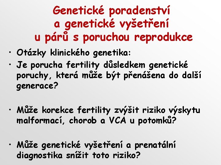 Genetické poradenství a genetické vyšetření u párů s poruchou reprodukce • Otázky klinického genetika:
