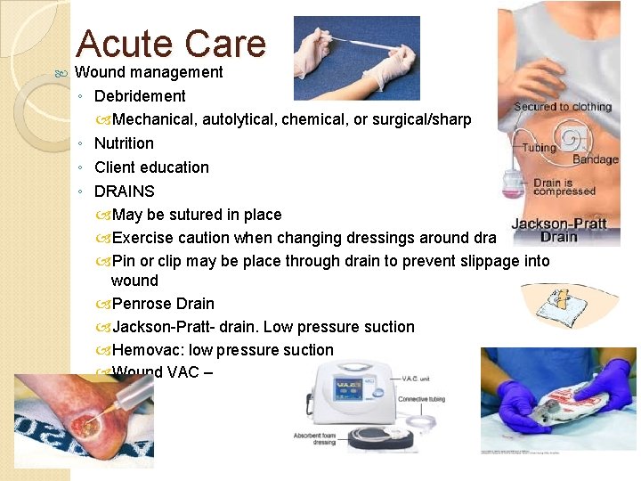  Acute Care Wound management ◦ Debridement Mechanical, autolytical, chemical, or surgical/sharp ◦ Nutrition