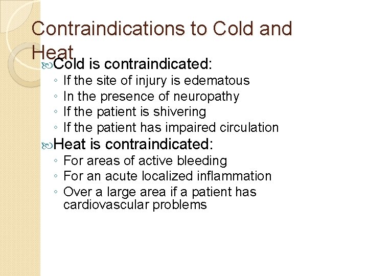 Contraindications to Cold and Heat Cold is contraindicated: ◦ ◦ If the site of