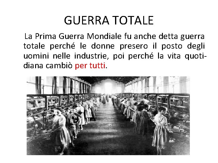 GUERRA TOTALE La Prima Guerra Mondiale fu anche detta guerra totale perché le donne