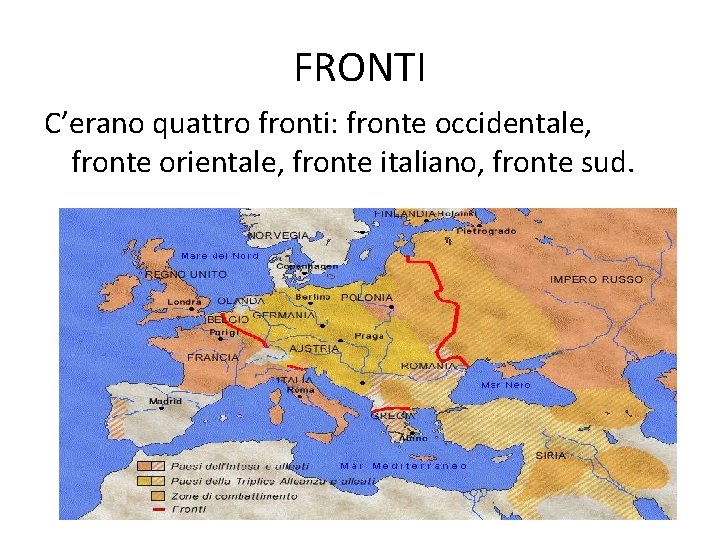 FRONTI C’erano quattro fronti: fronte occidentale, fronte orientale, fronte italiano, fronte sud. 