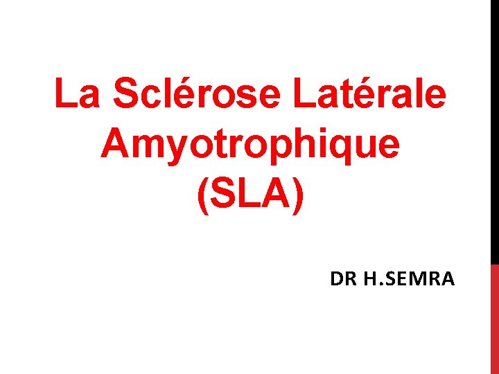 La Sclérose Latérale Amyotrophique (SLA) DR H. SEMRA 
