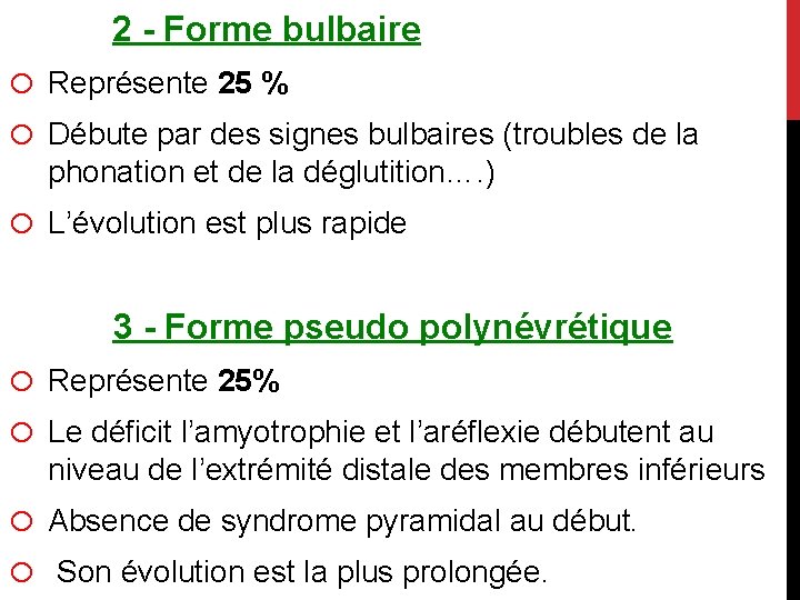 2 - Forme bulbaire o Représente 25 % o Débute par des signes bulbaires