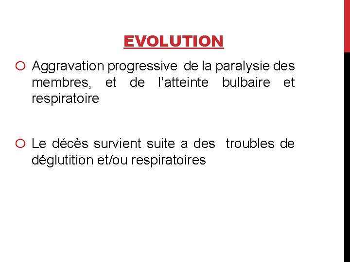 EVOLUTION o Aggravation progressive de la paralysie des membres, et de l’atteinte bulbaire et