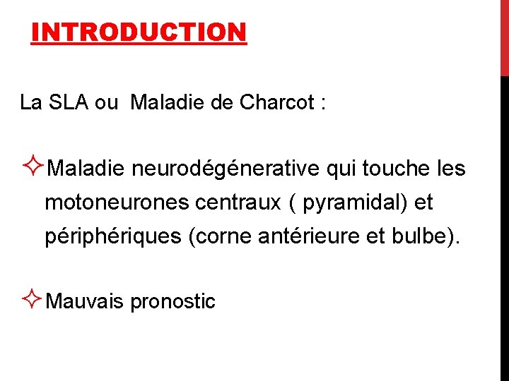 INTRODUCTION La SLA ou Maladie de Charcot : ²Maladie neurodégénerative qui touche les motoneurones