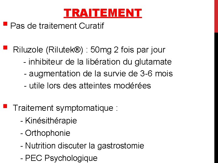 TRAITEMENT § Pas de traitement Curatif § Riluzole (Rilutek®) : 50 mg 2 fois