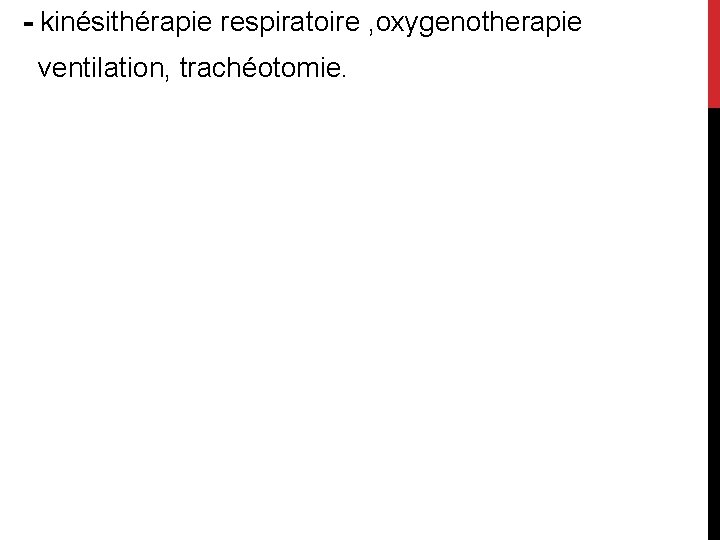 - kinésithérapie respiratoire , oxygenotherapie ventilation, trachéotomie. 