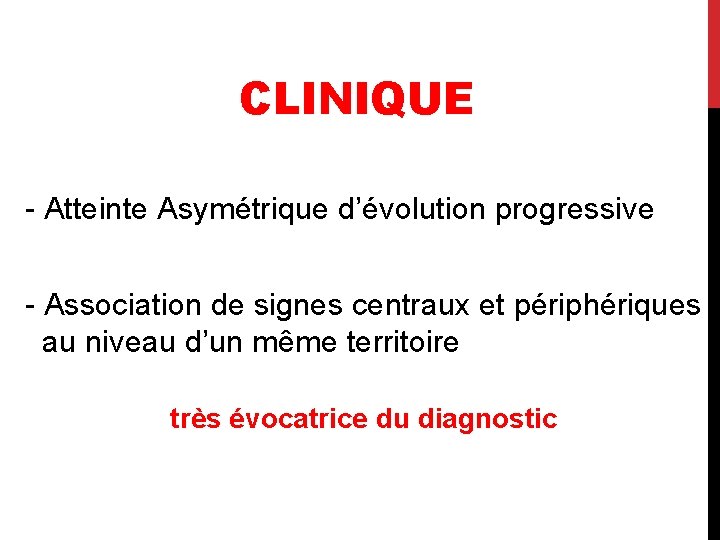 CLINIQUE - Atteinte Asymétrique d’évolution progressive - Association de signes centraux et périphériques au