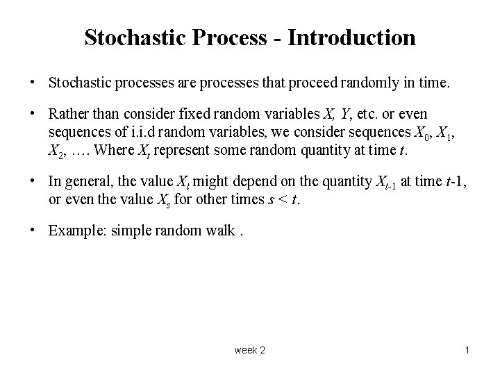 Stochastic Process - Introduction • Stochastic processes are processes that proceed randomly in time.