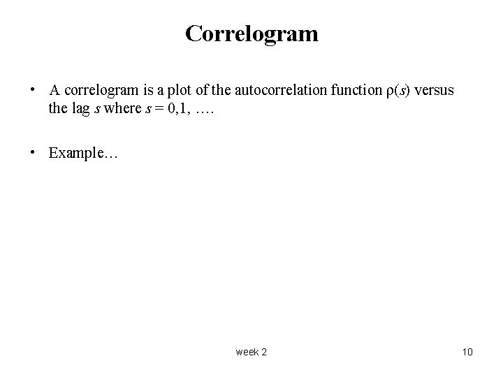 Correlogram • A correlogram is a plot of the autocorrelation function ρ(s) versus the