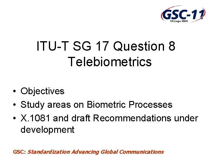 ITU-T SG 17 Question 8 Telebiometrics • Objectives • Study areas on Biometric Processes