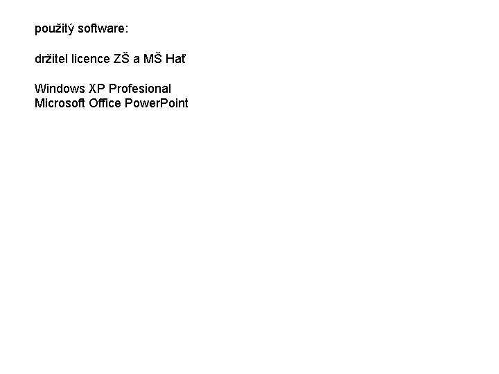 použitý software: držitel licence ZŠ a MŠ Hať Windows XP Profesional Microsoft Office Power.