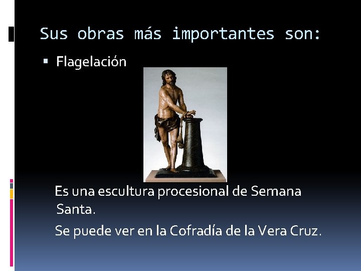 Sus obras más importantes son: Flagelación Es una escultura procesional de Semana Santa. Se