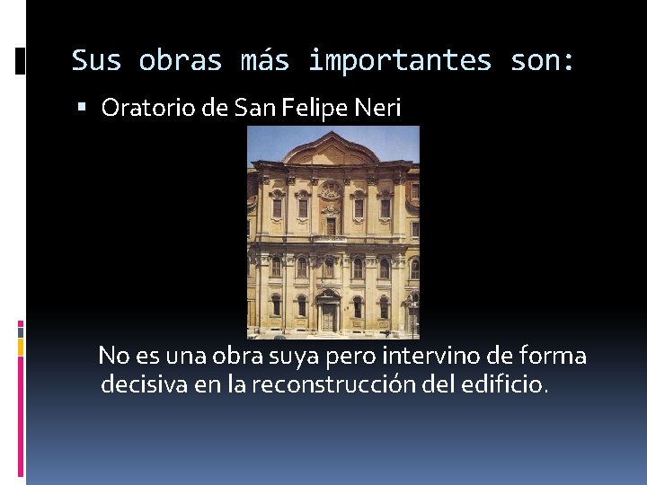 Sus obras más importantes son: Oratorio de San Felipe Neri No es una obra