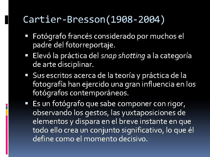 Cartier-Bresson(1908 -2004) Fotógrafo francés considerado por muchos el padre del fotorreportaje. Elevó la práctica