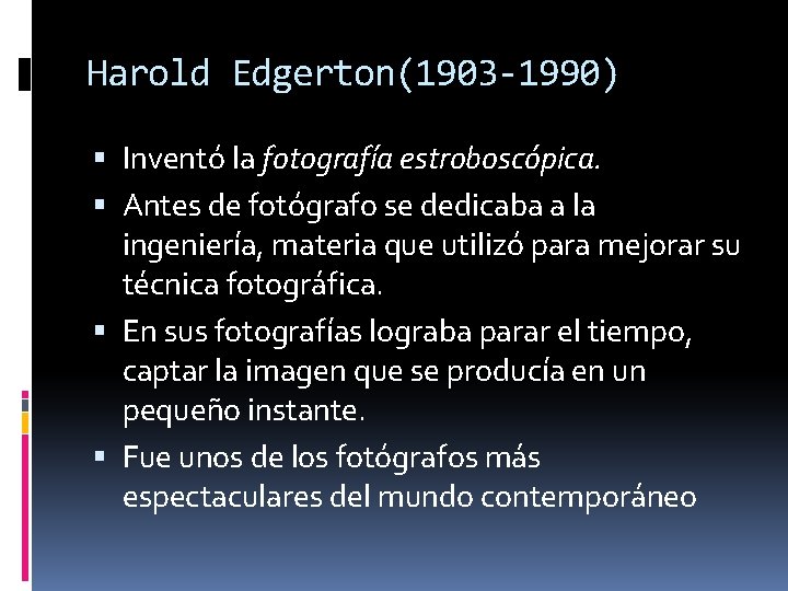 Harold Edgerton(1903 -1990) Inventó la fotografía estroboscópica. Antes de fotógrafo se dedicaba a la