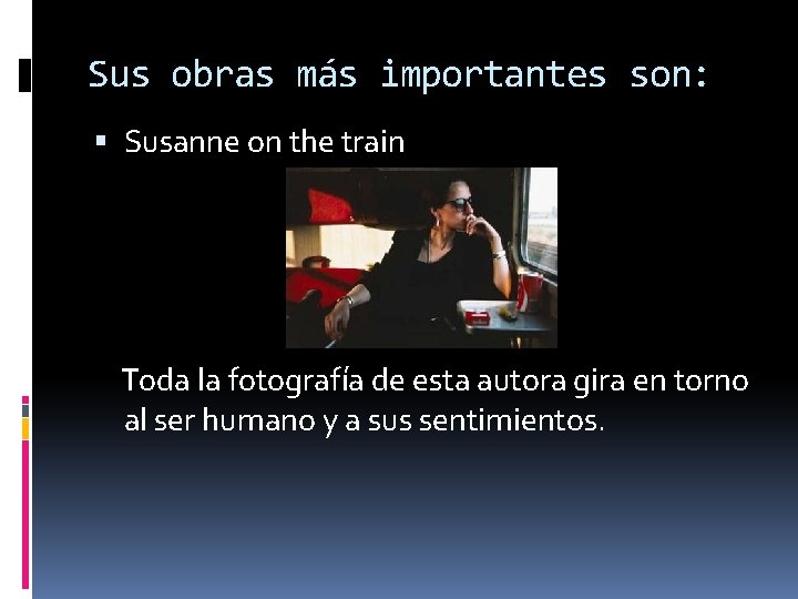 Sus obras más importantes son: Susanne on the train Toda la fotografía de esta