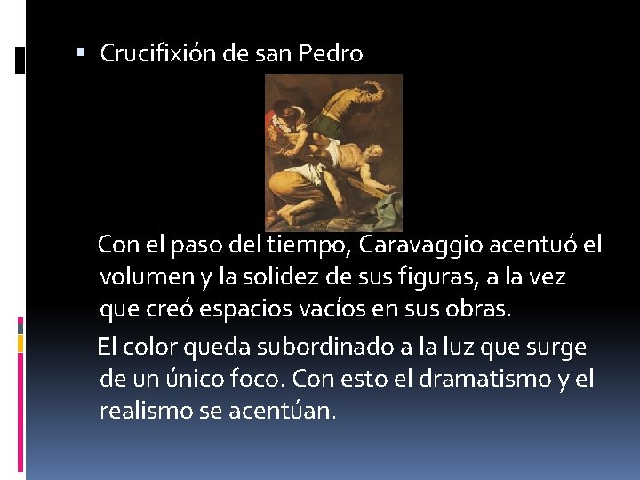  Crucifixión de san Pedro Con el paso del tiempo, Caravaggio acentuó el volumen