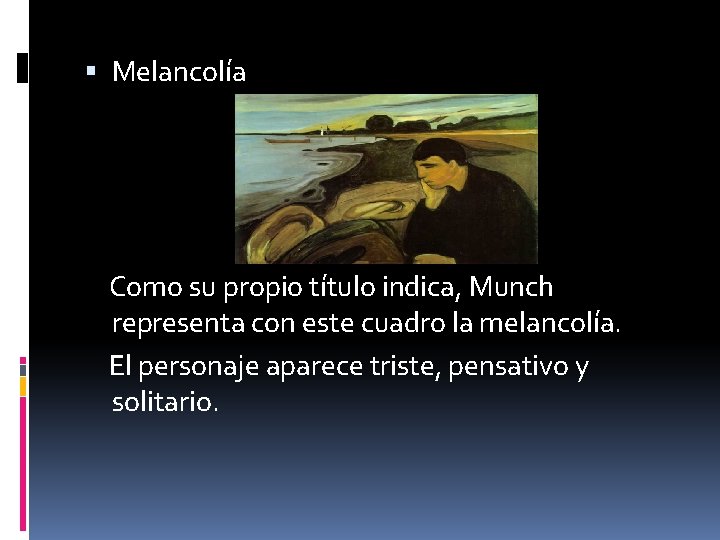  Melancolía Como su propio título indica, Munch representa con este cuadro la melancolía.