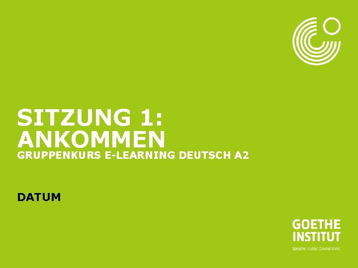 Seite 1 SITZUNG 1: ANKOMMEN GRUPPENKURS E-LEARNING DEUTSCH A 2 DATUM 