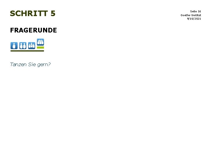 SCHRITT 5 FRAGERUNDE Tanzen Sie gern? Seite 16 Goethe-Institut 9/10/2021 