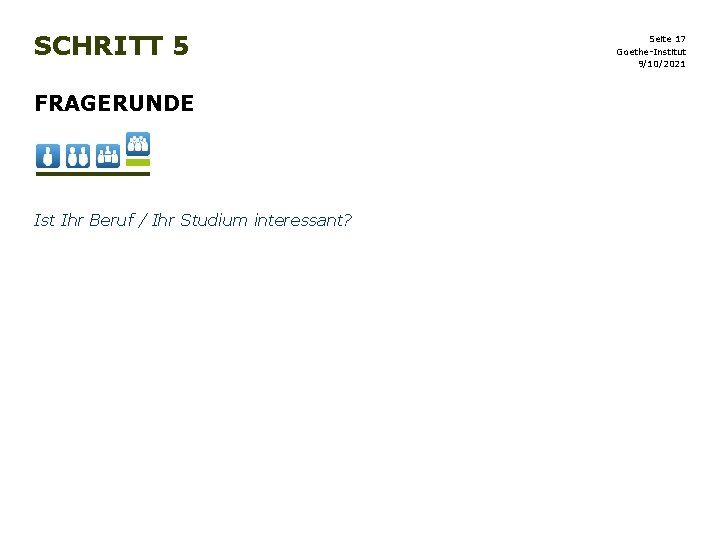 SCHRITT 5 FRAGERUNDE Ist Ihr Beruf / Ihr Studium interessant? Seite 17 Goethe-Institut 9/10/2021