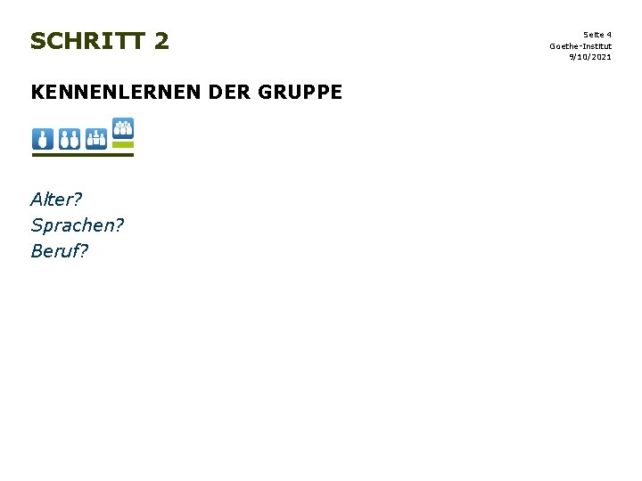 SCHRITT 2 KENNENLERNEN DER GRUPPE Alter? Sprachen? Beruf? Seite 4 Goethe-Institut 9/10/2021 