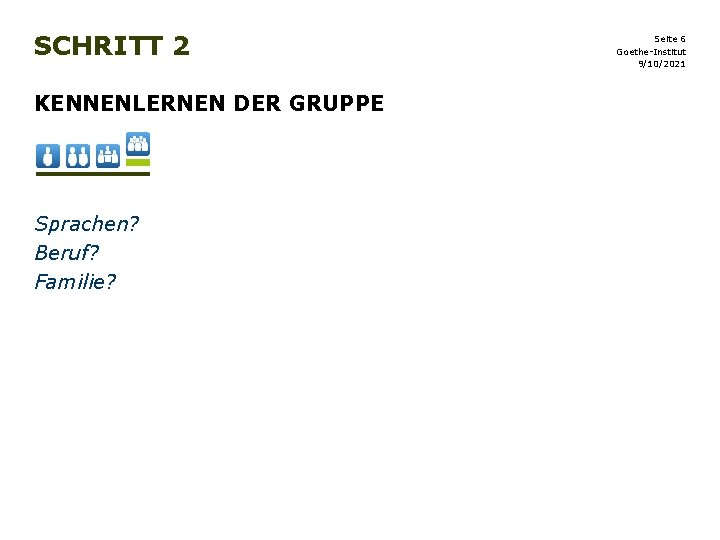 SCHRITT 2 KENNENLERNEN DER GRUPPE Sprachen? Beruf? Familie? Seite 6 Goethe-Institut 9/10/2021 