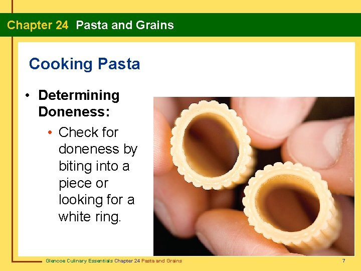 Chapter 24 Pasta and Grains Cooking Pasta • Determining Doneness: • Check for doneness