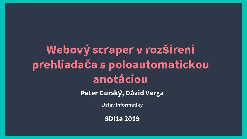 Webový scraper v rozšírení prehliadača s poloautomatickou anotáciou Peter Gurský, Dávid Varga Ústav informatiky