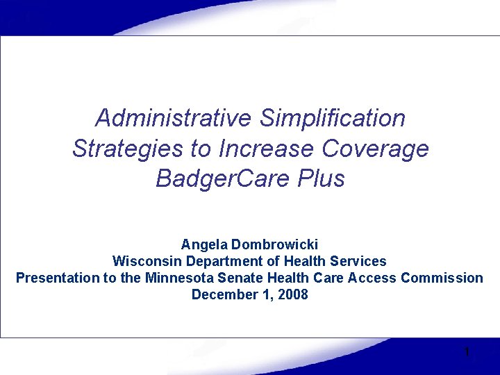 Administrative Simplification Strategies to Increase Coverage Badger. Care Plus Angela Dombrowicki Wisconsin Department of