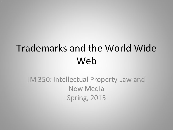 Trademarks and the World Wide Web IM 350: Intellectual Property Law and New Media