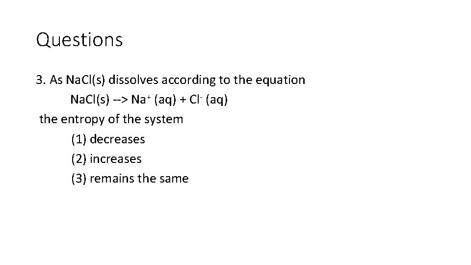 Questions 3. As Na. Cl(s) dissolves according to the equation Na. Cl(s) --> Na+
