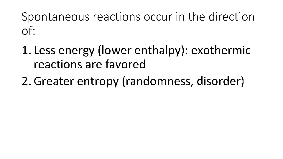 Spontaneous reactions occur in the direction of: 1. Less energy (lower enthalpy): exothermic reactions