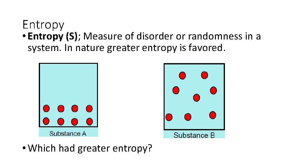 Entropy • Entropy (S); Measure of disorder or randomness in a system. In nature