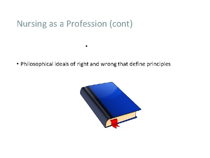 Nursing as a Profession (cont) • Code of Ethics • Philosophical ideals of right