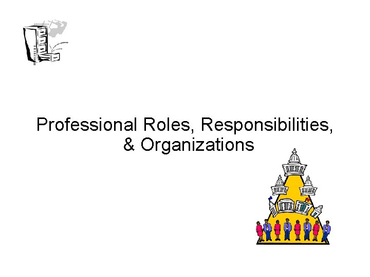 Professional Roles, Responsibilities, & Organizations 