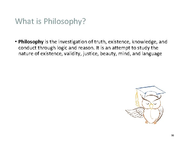 What is Philosophy? • Philosophy is the investigation of truth, existence, knowledge, and conduct