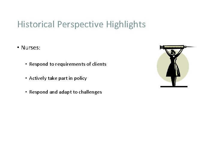 Historical Perspective Highlights • Nurses: • Respond to requirements of clients • Actively take