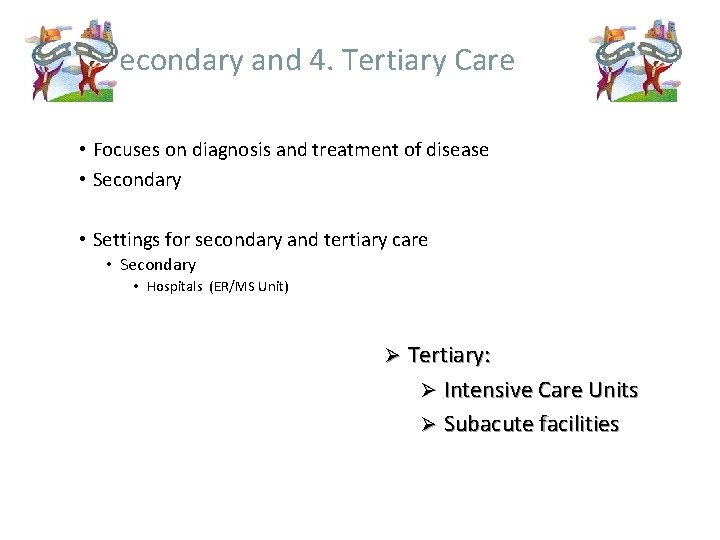 3. Secondary and 4. Tertiary Care • Focuses on diagnosis and treatment of disease