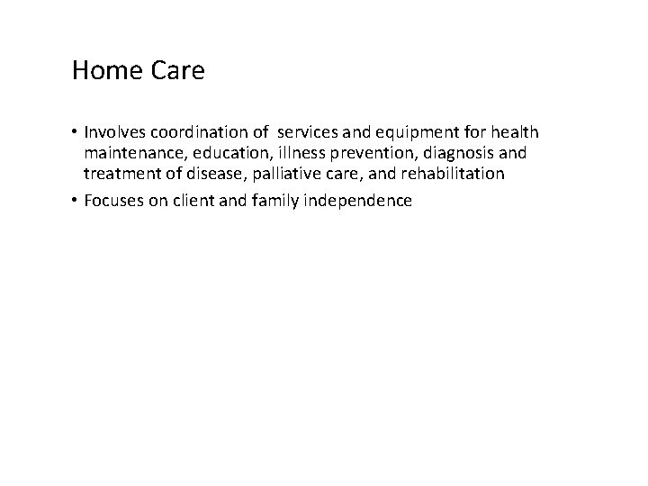 Home Care • Involves coordination of services and equipment for health maintenance, education, illness