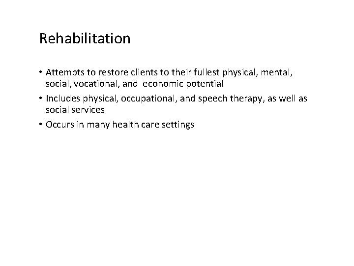 Rehabilitation • Attempts to restore clients to their fullest physical, mental, social, vocational, and