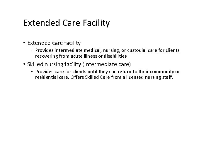Extended Care Facility • Extended care facility • Provides intermediate medical, nursing, or custodial
