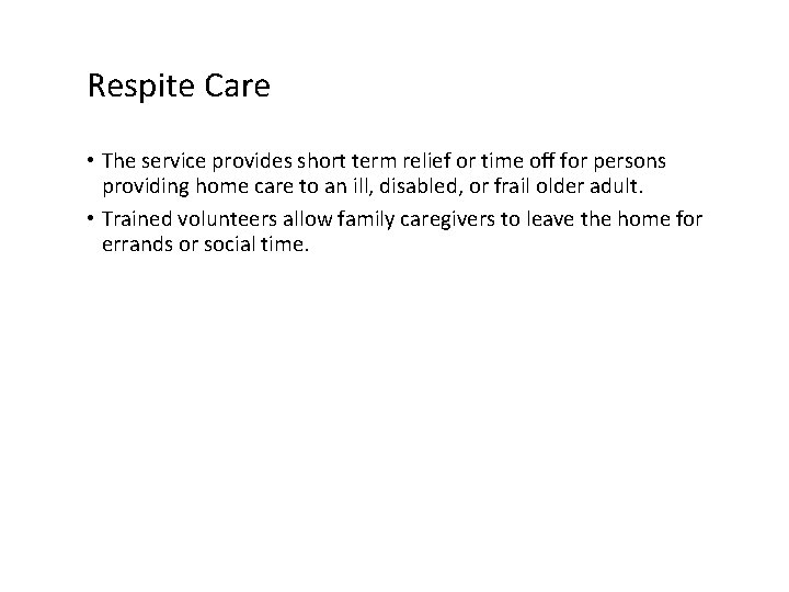 Respite Care • The service provides short term relief or time off for persons