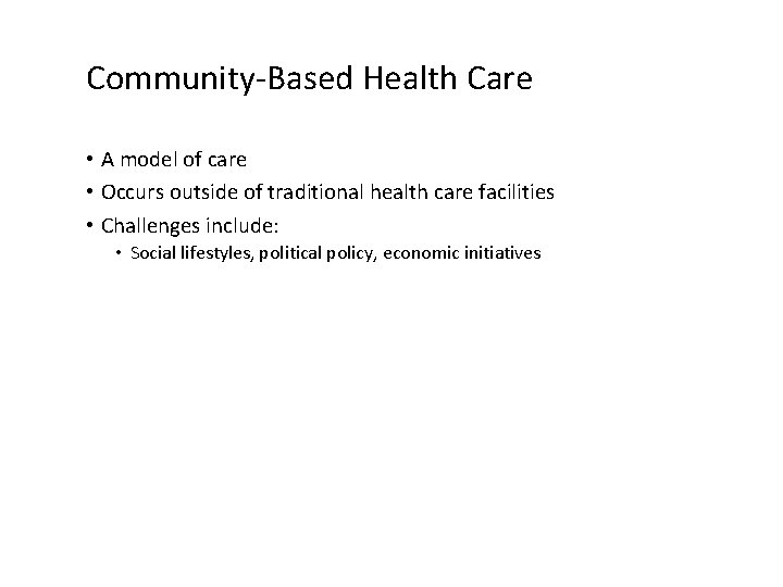 Community-Based Health Care • A model of care • Occurs outside of traditional health