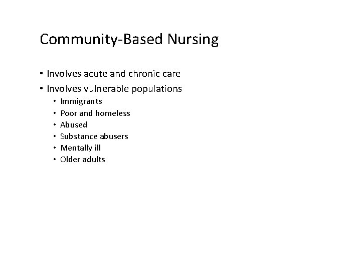 Community-Based Nursing • Involves acute and chronic care • Involves vulnerable populations • •