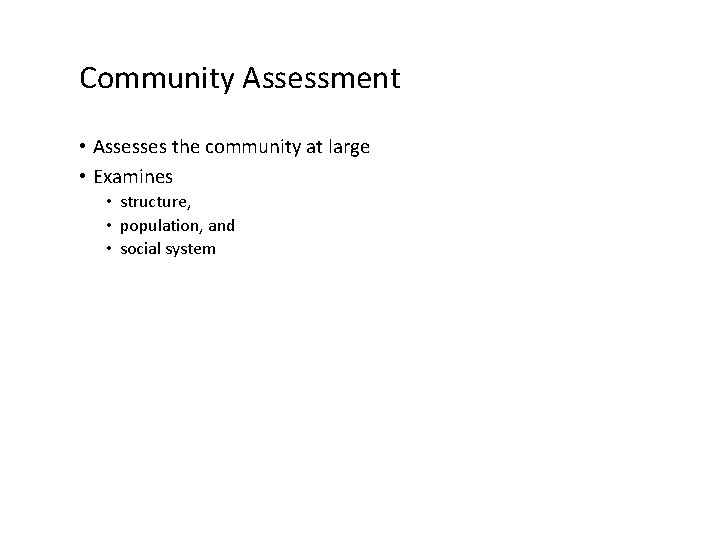 Community Assessment • Assesses the community at large • Examines • structure, • population,